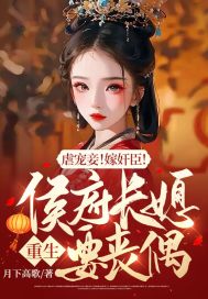 虐宠妾！嫁奸臣！侯府长媳重生要丧偶