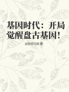 基因时代:开局觉醒盘古基因! 第21章